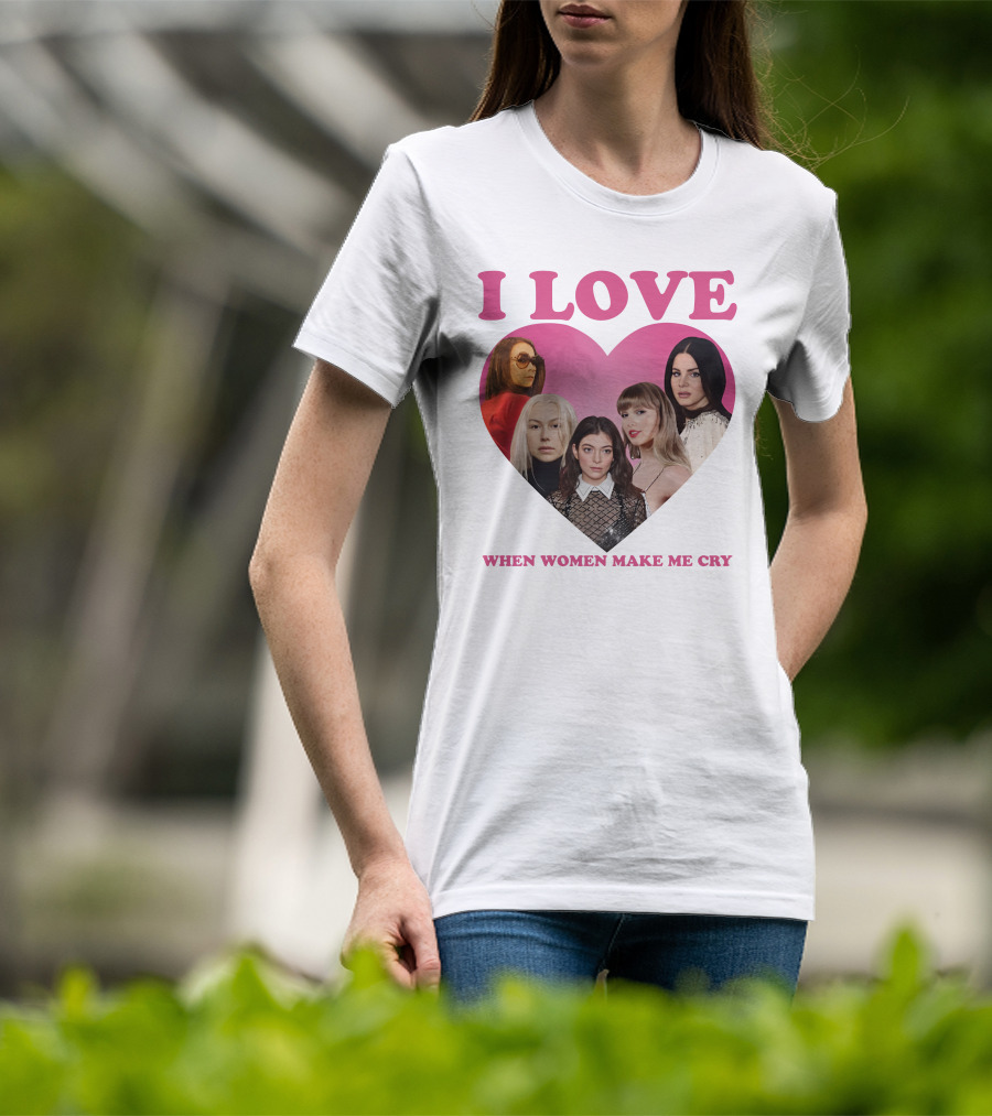I Love When Women Make Me Cry Heart T-Shirt