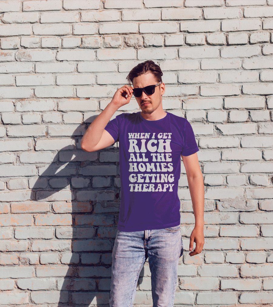 When I Get Rich All The Homies Getting Therapy T-Shirt