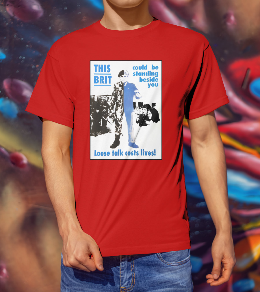 This Brit Could Be Standing Beside You Loose Talk Costs Lives T-Shirt