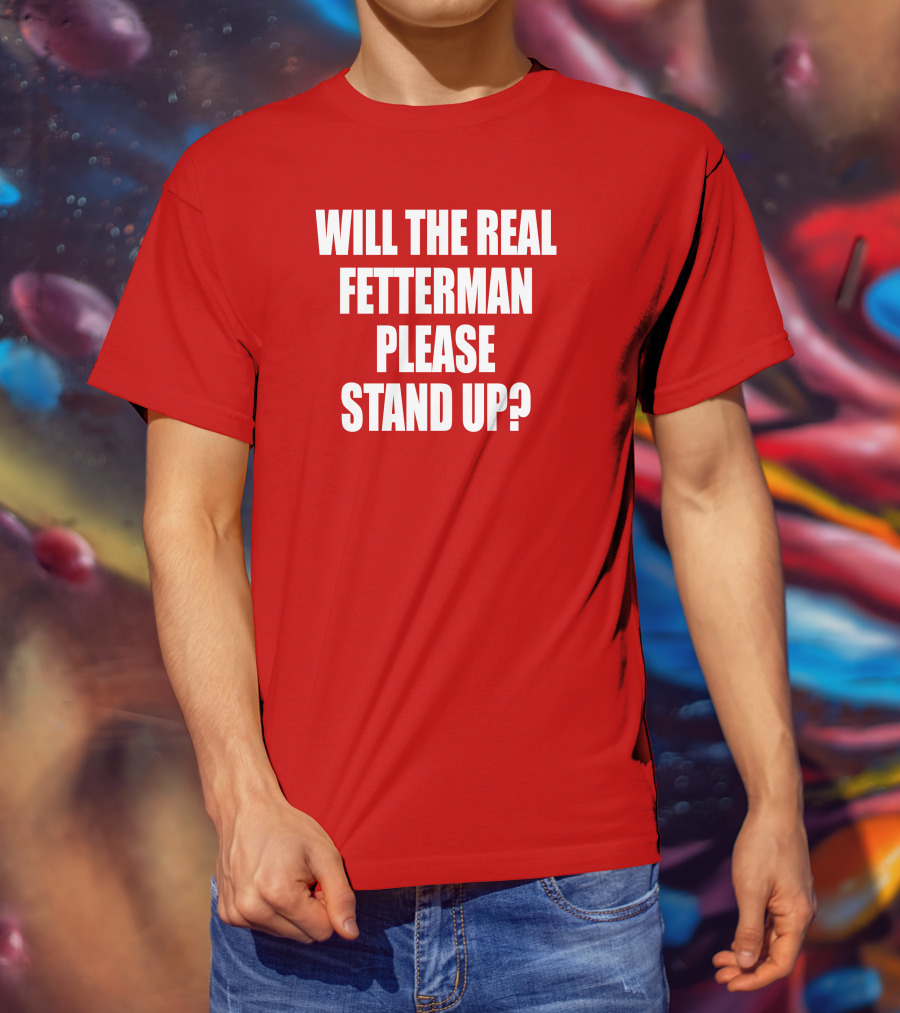 Will The Real Fetterman Please Stand Up? T-Shirt
