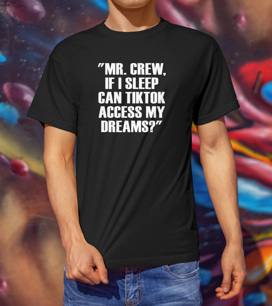 Mr. Crew If I Sleep Can TikTok Access My Dreams T-Shirt