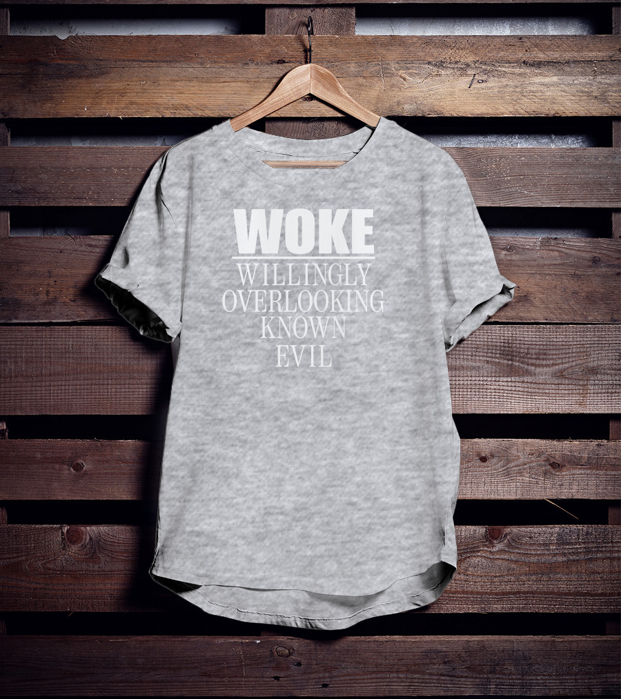 Woke Willingly Overlooking Known Evil Message T-Shirt