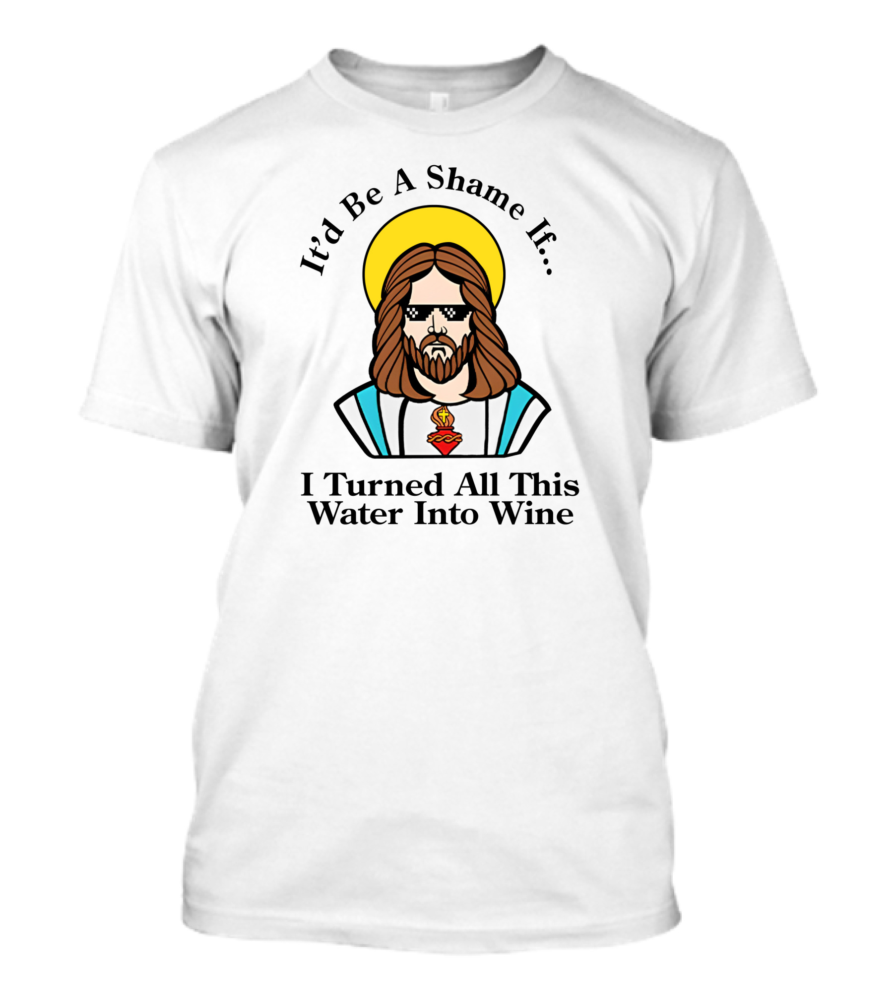 It'd Be A Shame If I Turned All This Water Into Wine Sunglasses Halo T-Shirt