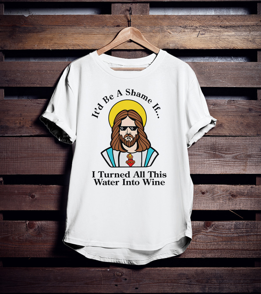 It'd Be A Shame If I Turned All This Water Into Wine Sunglasses Halo T-Shirt