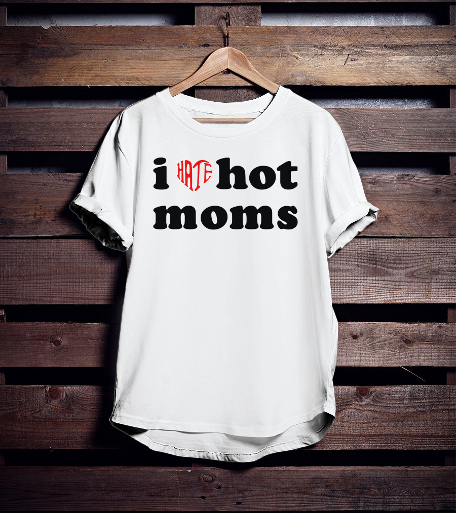 I Heart Hate Hot Moms T-Shirt