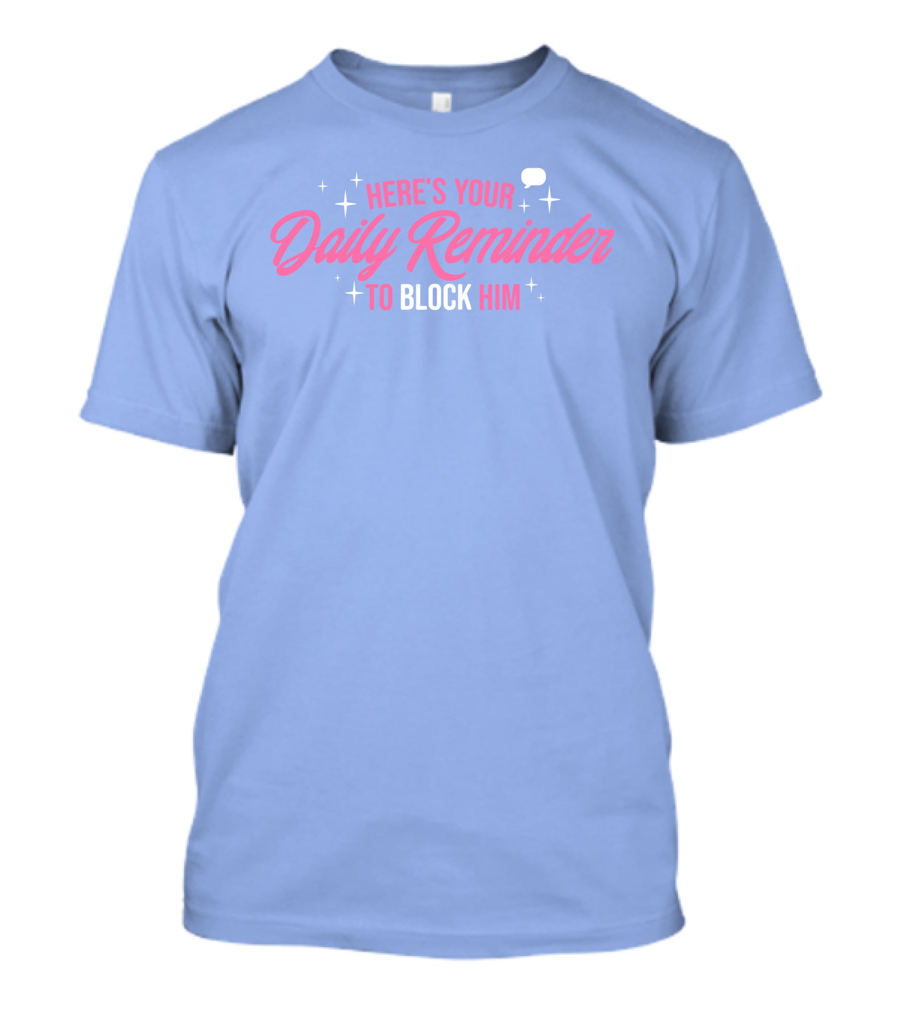 Here's Your Daily Reminder To Block Him With Chat Bubble And Sparkles T-Shirt