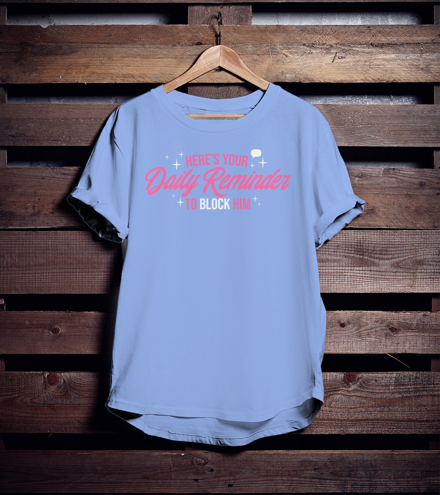 Here's Your Daily Reminder To Block Him With Chat Bubble And Sparkles T-Shirt