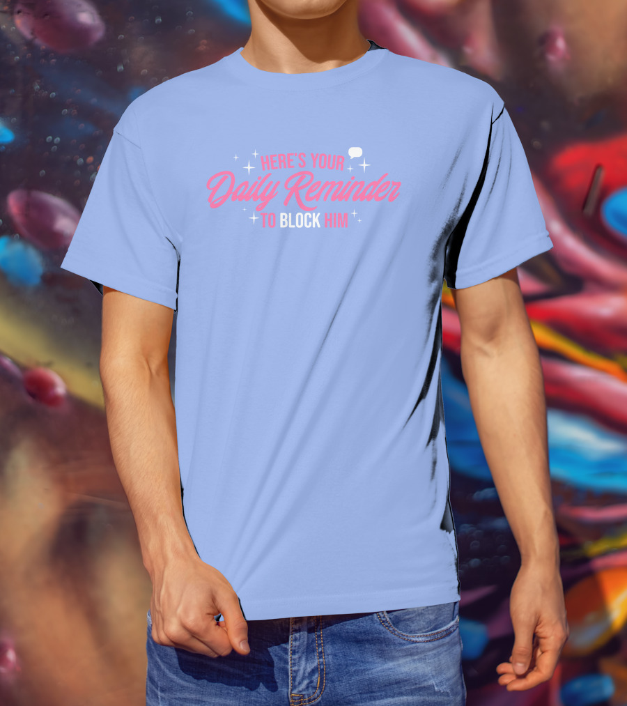 Here's Your Daily Reminder To Block Him With Chat Bubble And Sparkles T-Shirt