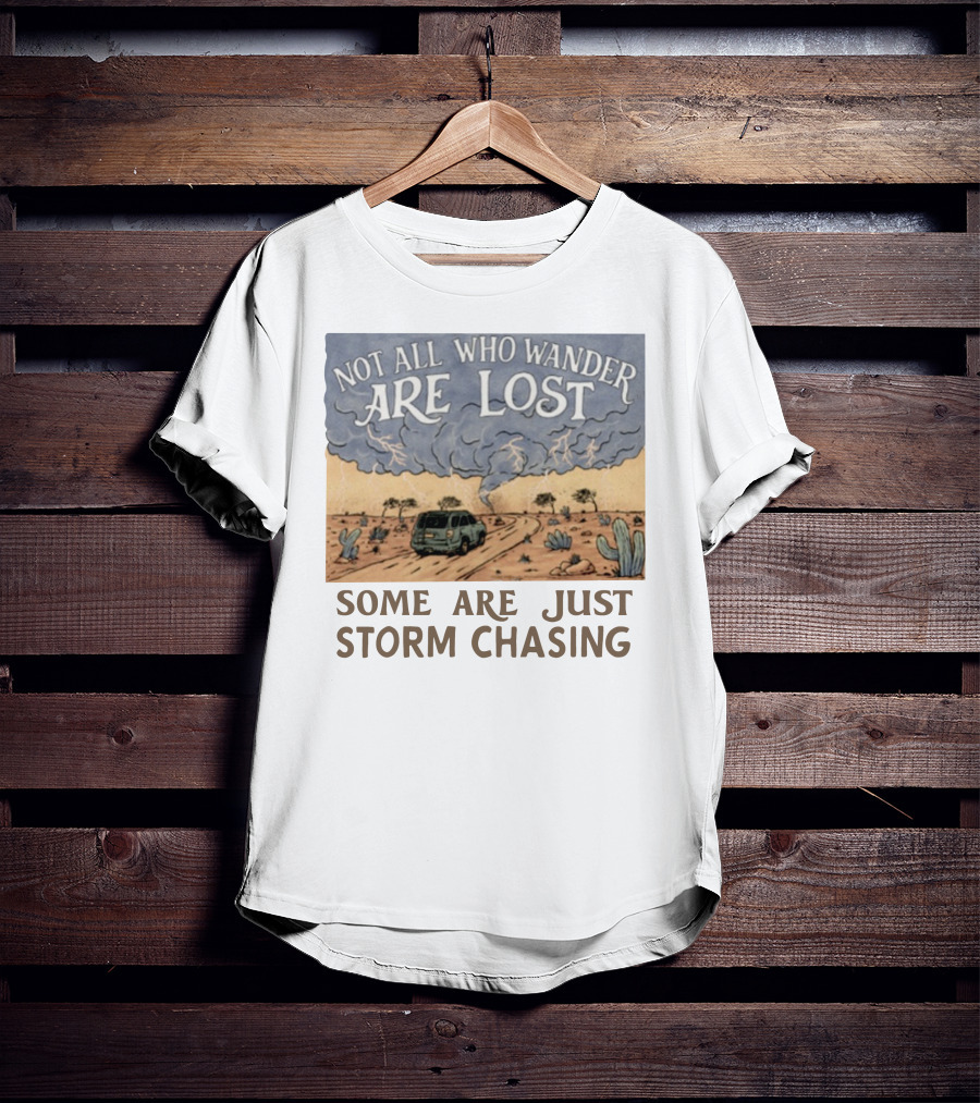 Not All Who Wander Are Lost Some Are Just Storm Chasing Van In Desert Storm T-Shirt
