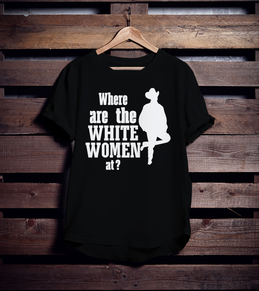 Where Are The White Women At Cowboy T-Shirt