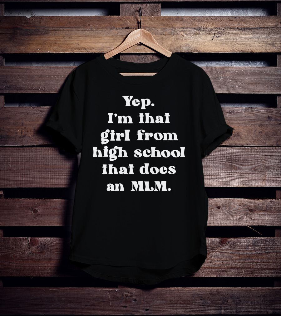 Batshitterz Yep I'm That Girl From High School That Does An MLM T-Shirt