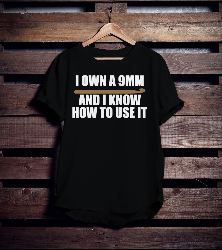 I Own A 9Mm And I Know How To Use It Crochet Hook T-Shirt