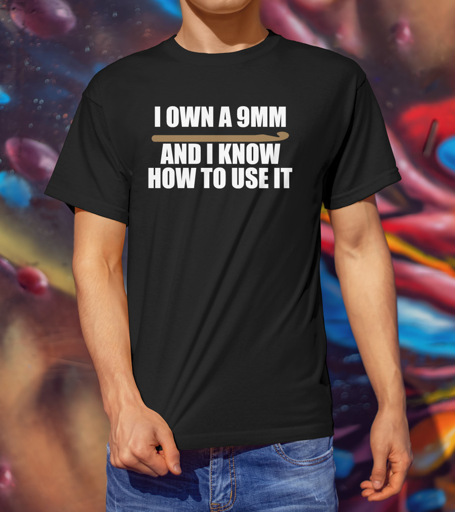 I Own A 9Mm And I Know How To Use It Crochet Hook T-Shirt