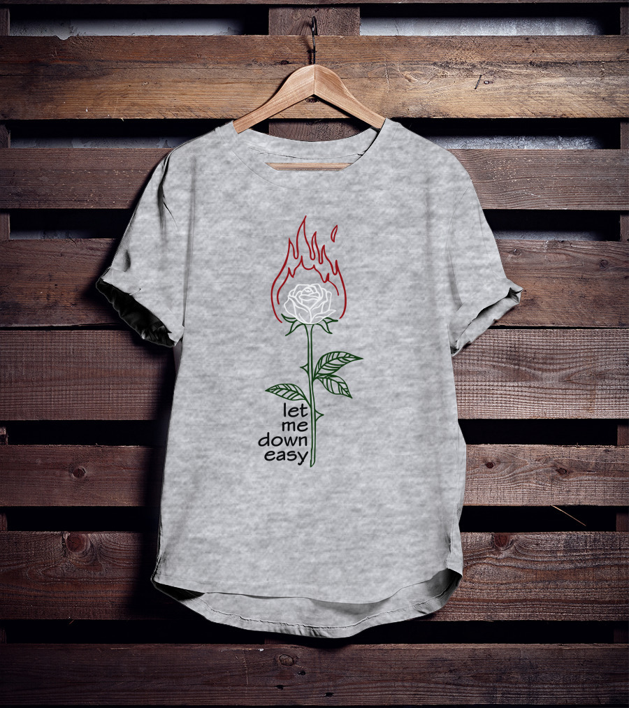 Let Me Down Easy Burning Rose Flame T-Shirt