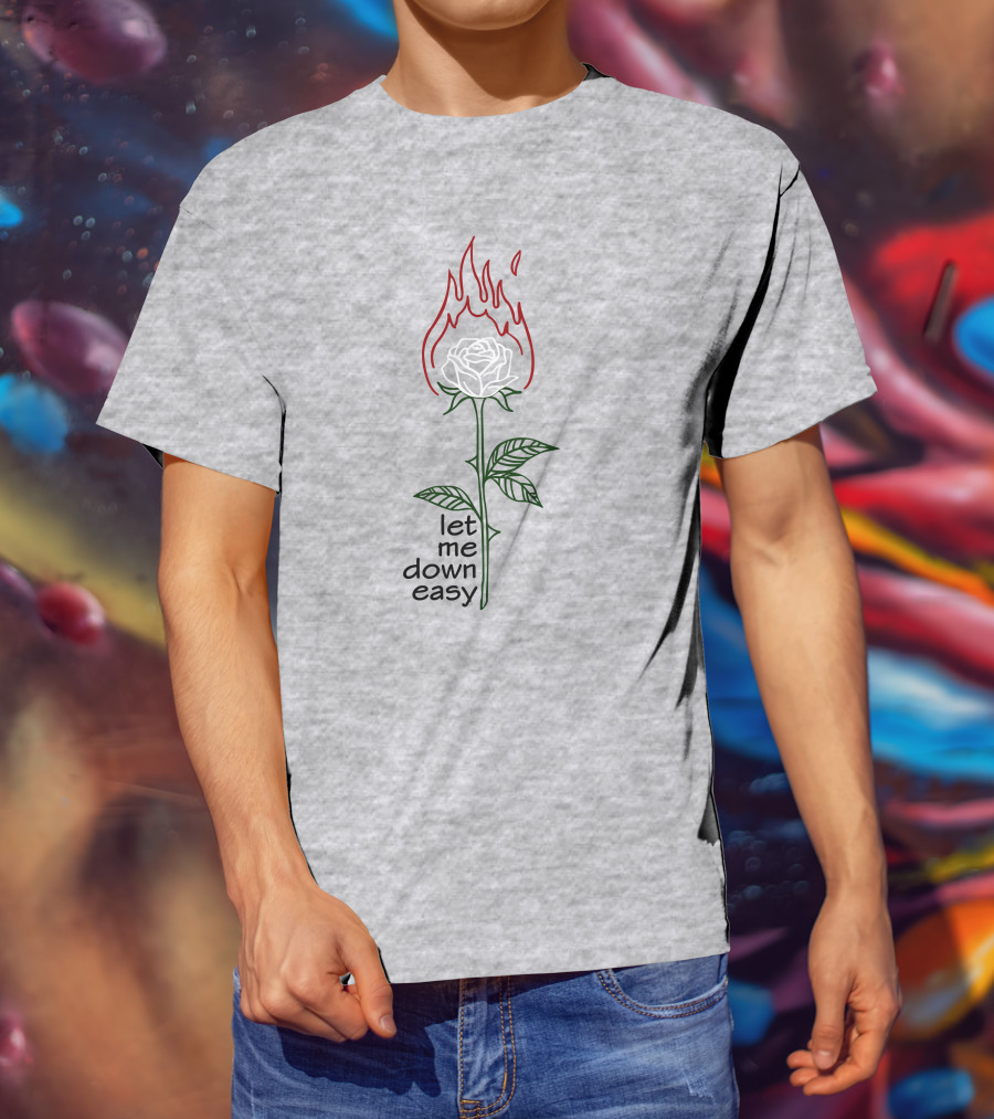 Let Me Down Easy Burning Rose Flame T-Shirt