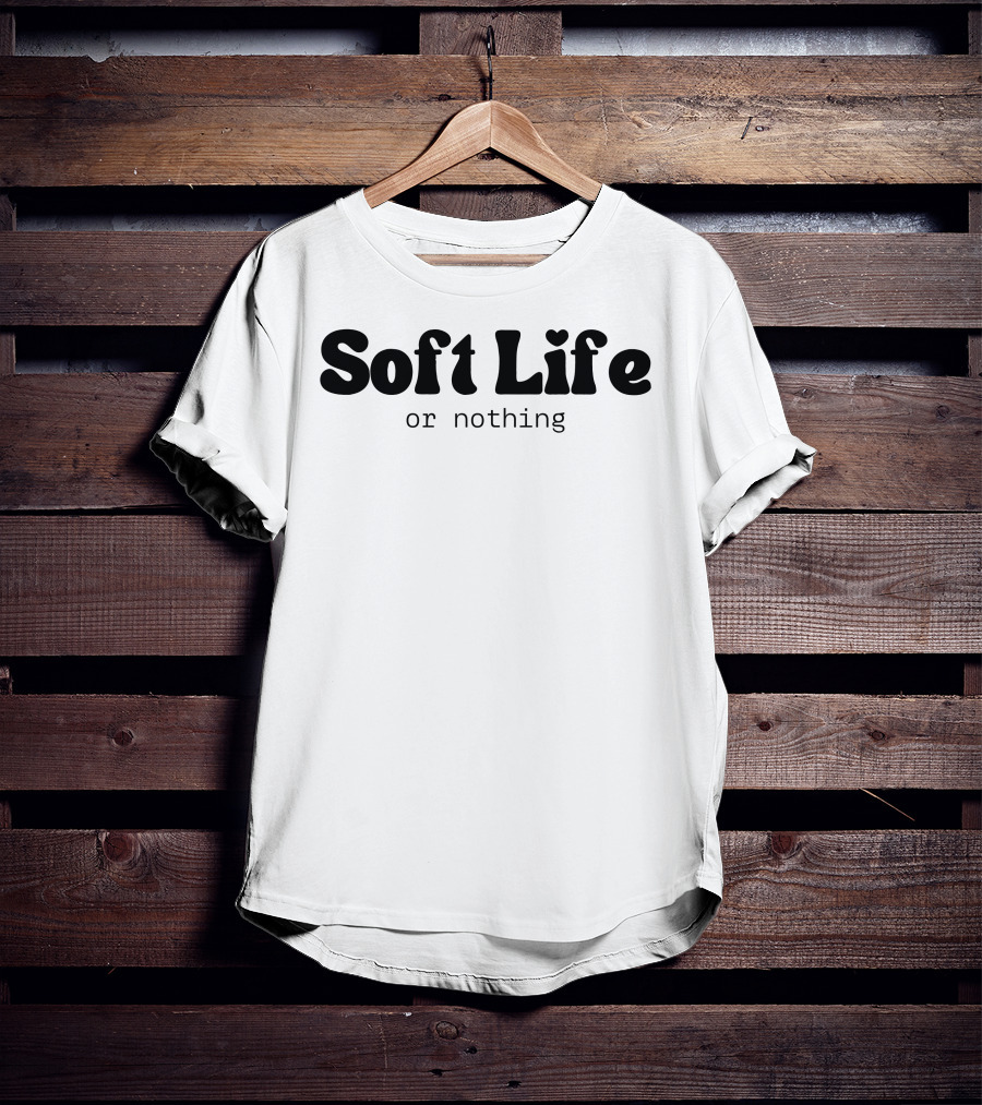 Soft Life Or Nothing Minimalist Trendy T-Shirt