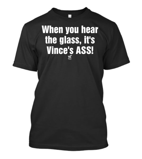 When You Hear The Glass It's Vince's ASS WWE T-Shirt