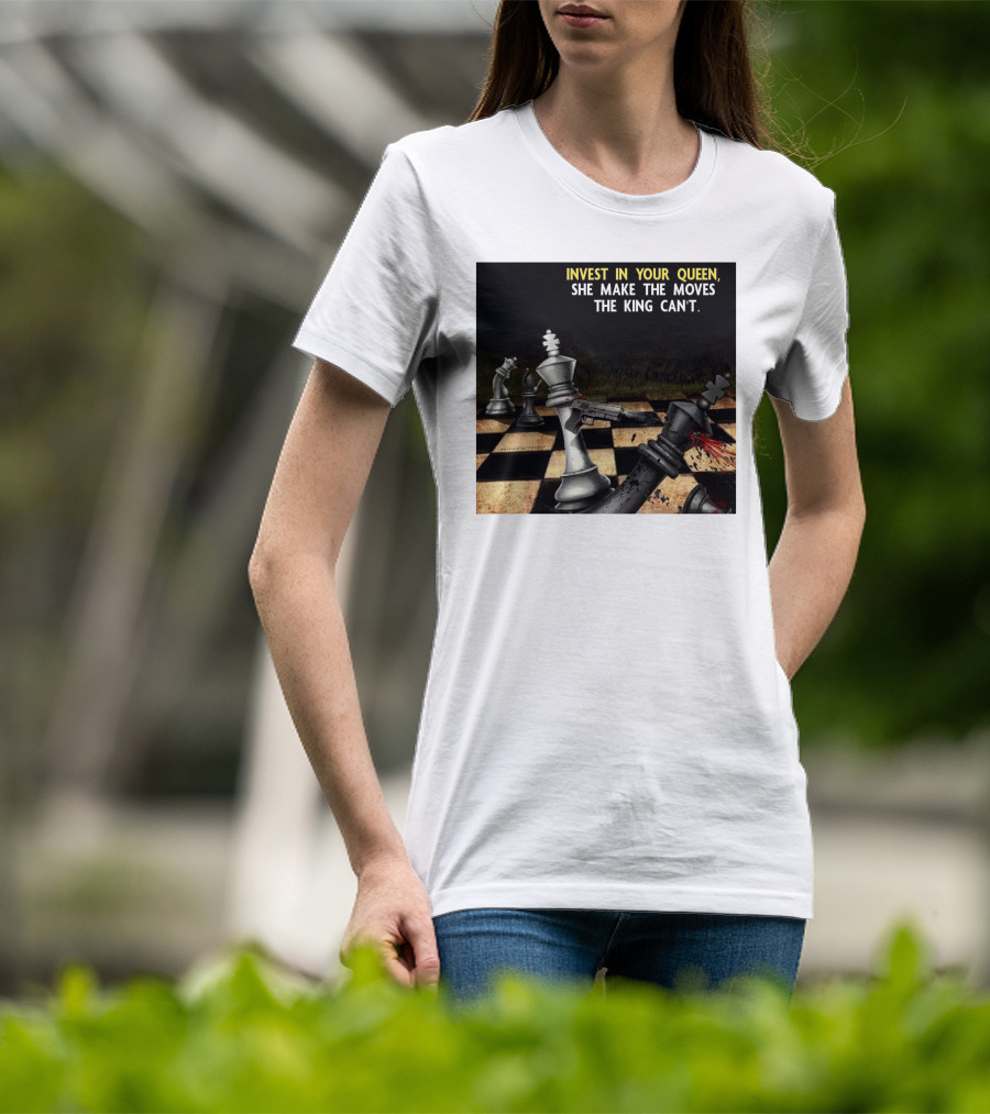 Invest In Your Queen She Make The Moves The King Can't Chess Piece Conflict T-Shirt