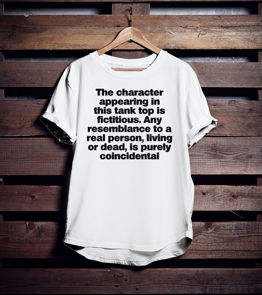 The Character Appearing In This Tank Top Is Fictitious Any Resemblance To A Real Person Living Or Dead Is Purely Coincidental T-Shirt