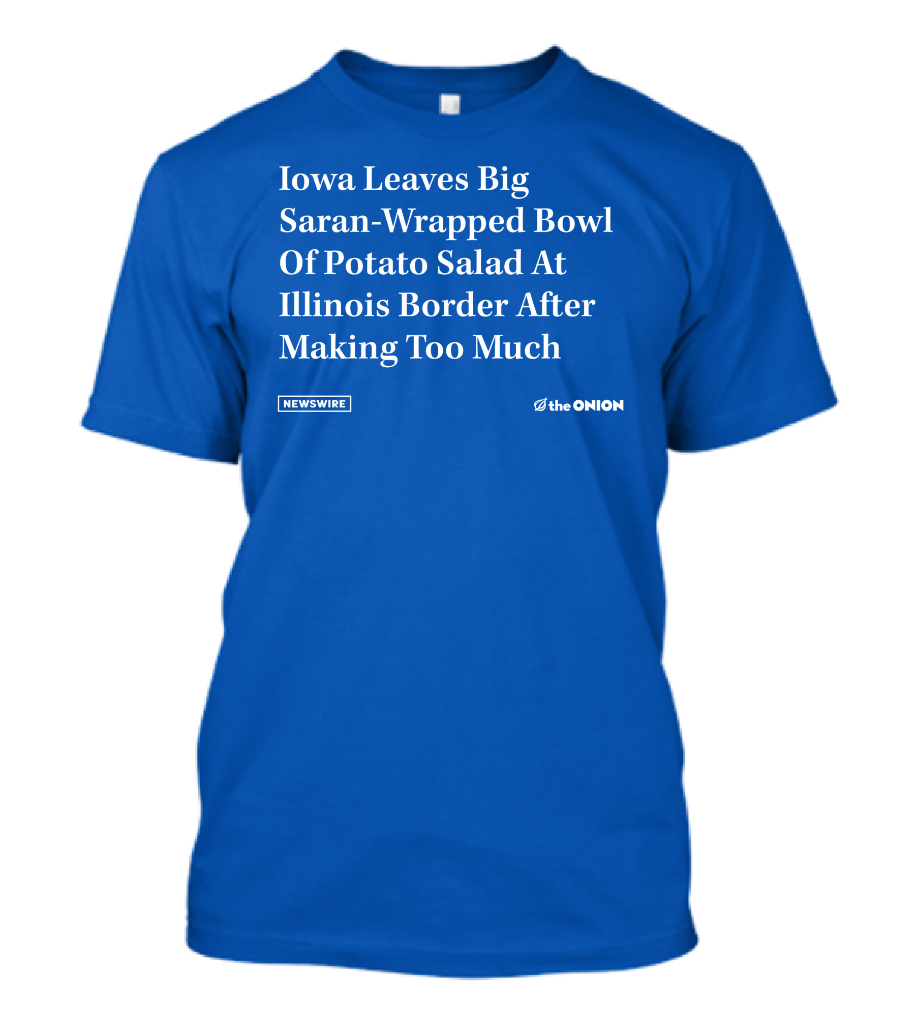 Iowa Leaves Big Saran-Wrapped Bowl Of Potato Salad At Illinois Border After Making Too Much Newswire The Onion T-Shirt