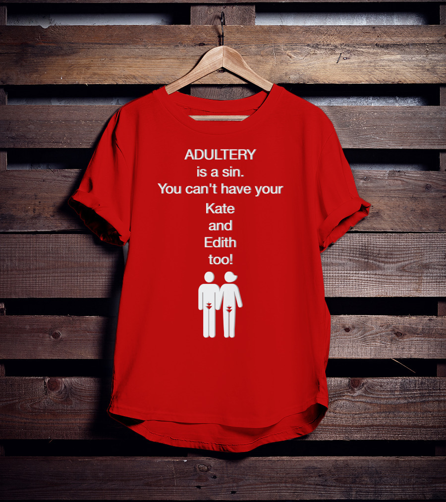 Adultery Is A Sin You Can't Have Your Kate And Edith Too Iconic Pun T-Shirt
