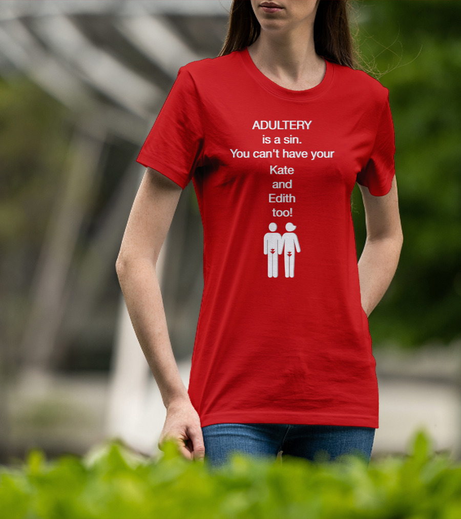 Adultery Is A Sin You Can't Have Your Kate And Edith Too Iconic Pun T-Shirt