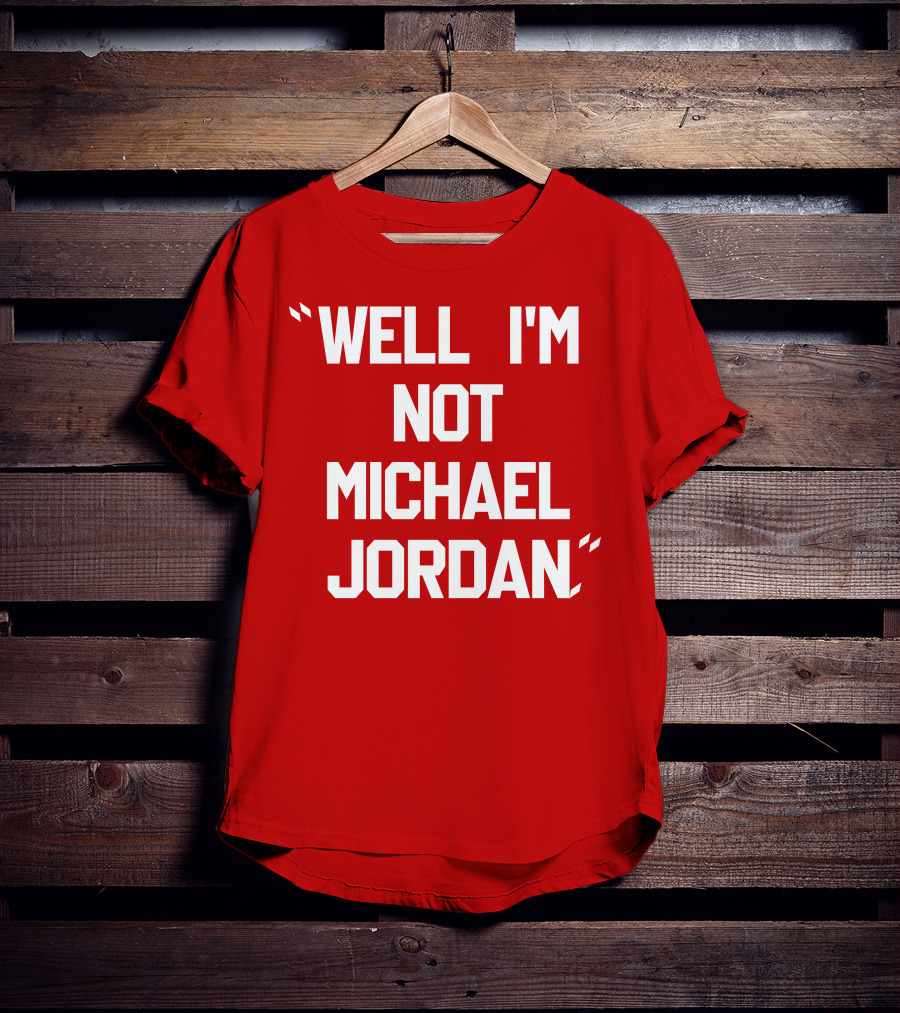 Well I'm Not Michael Jordan T-Shirt