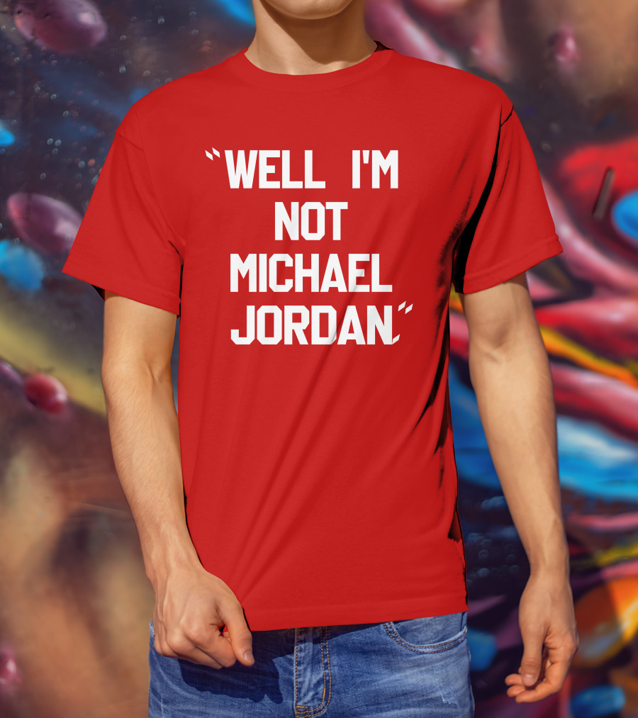 Well I'm Not Michael Jordan T-Shirt