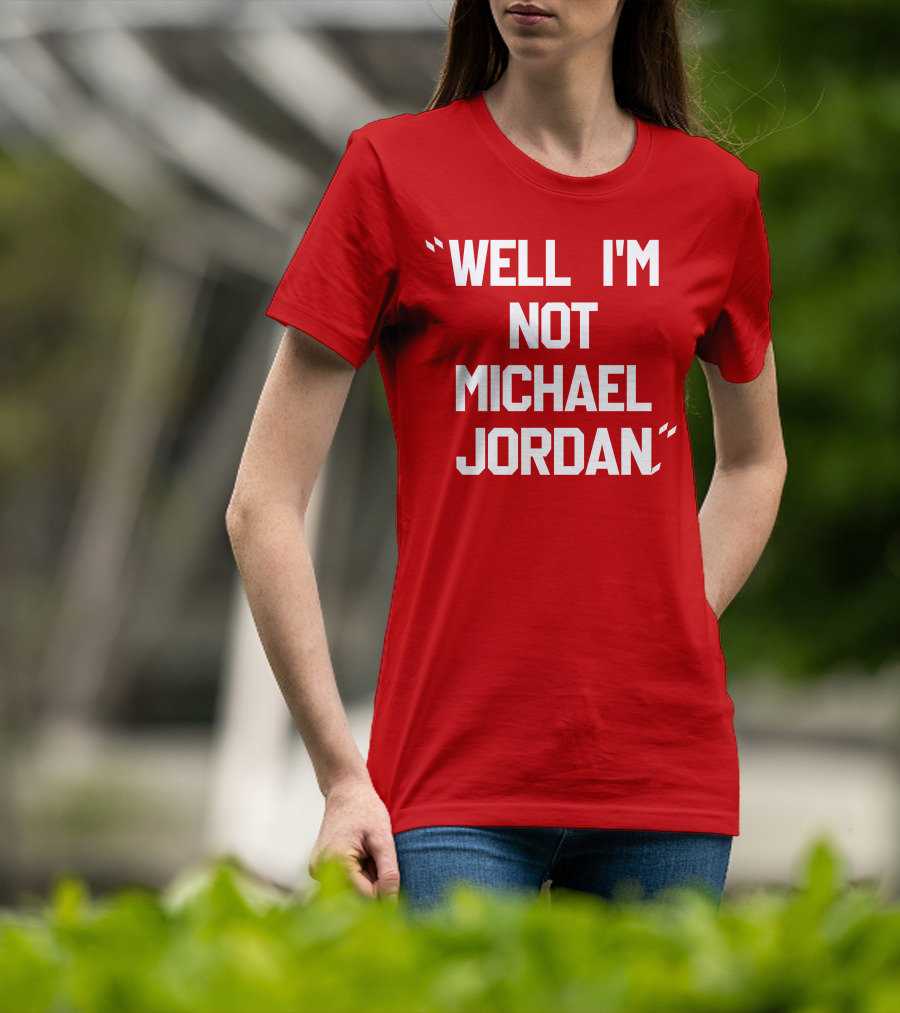 Well I'm Not Michael Jordan T-Shirt