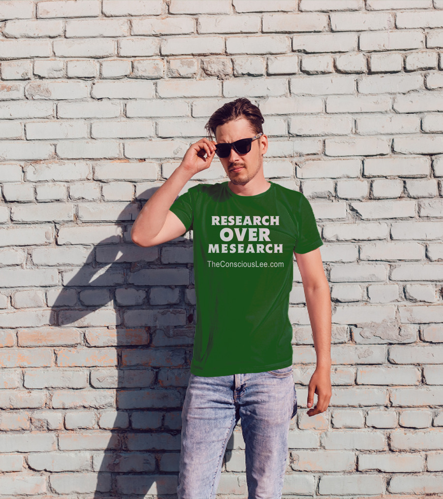 Research Over Mesearch TheConsciousLee.com T-Shirt