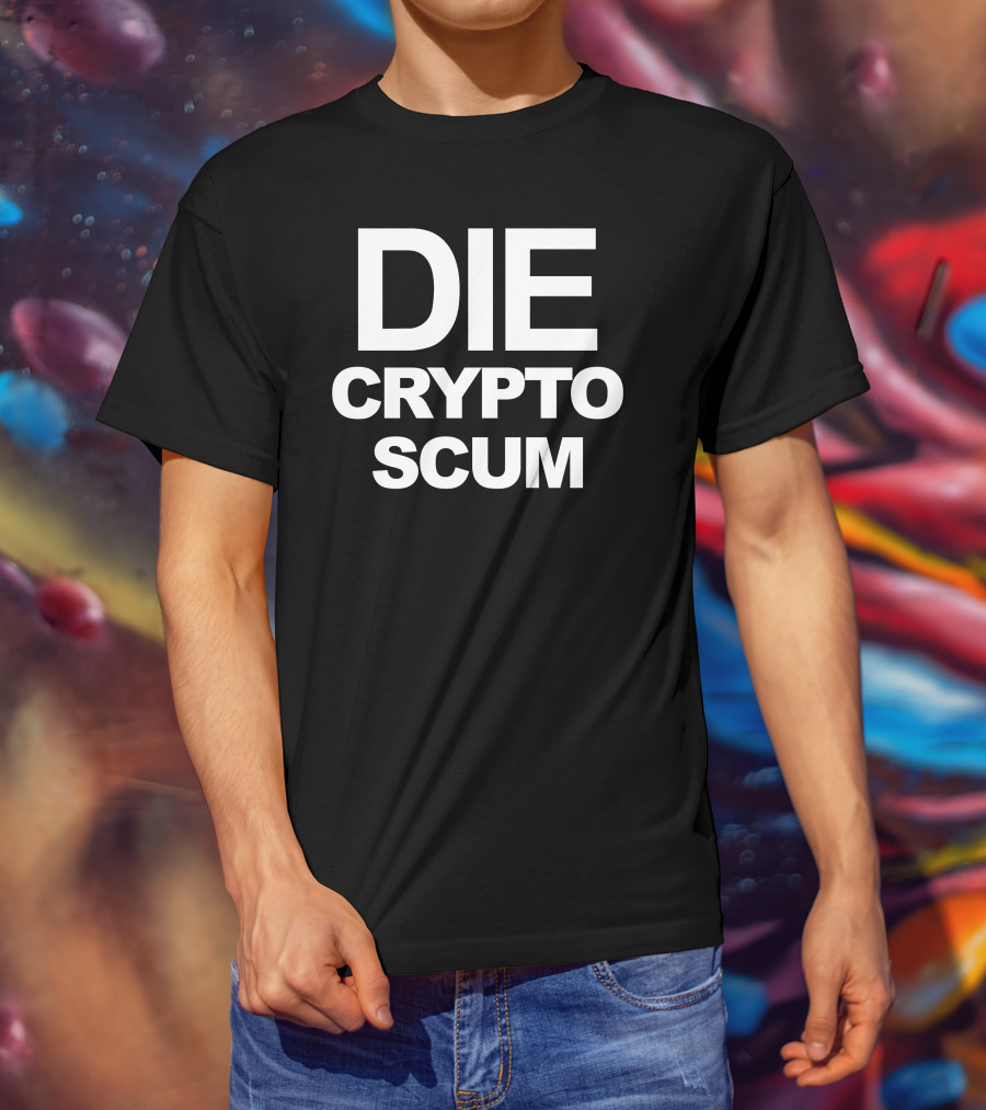 DIE CRYPTO SCUM T-Shirt