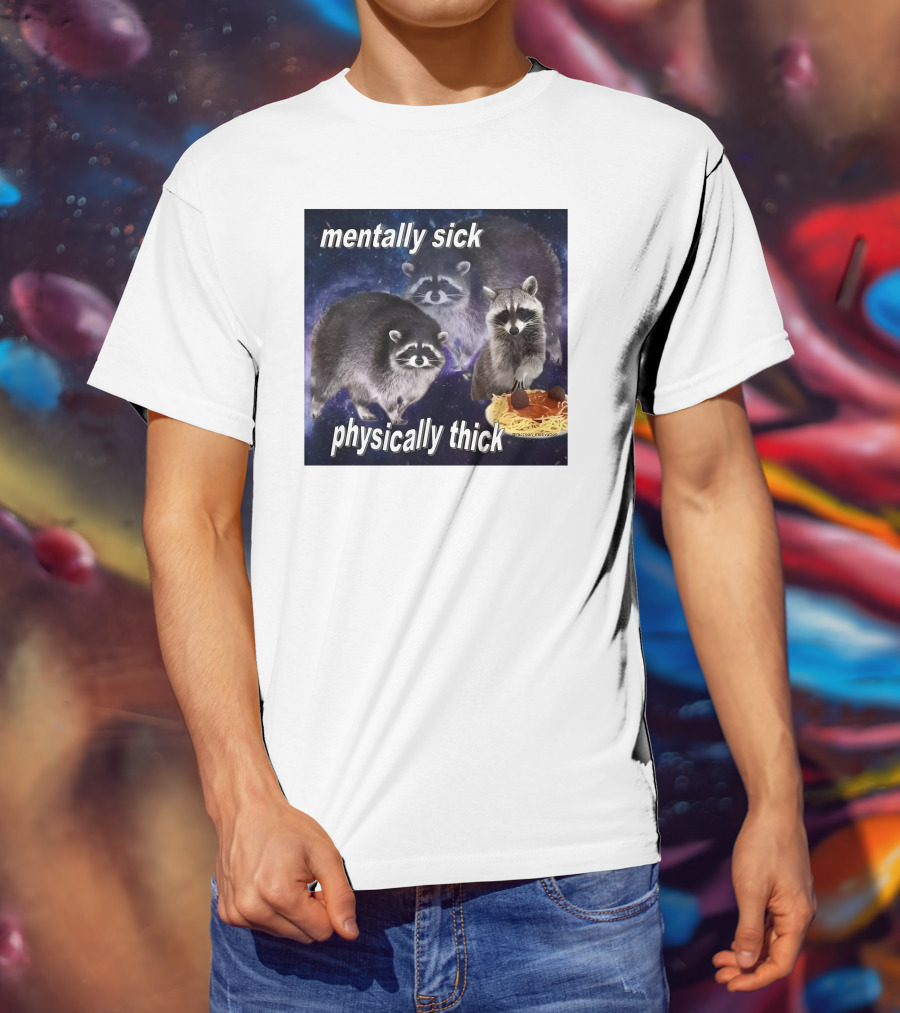 Mentally Sick Physically Thick Raccoons With Spaghetti T-Shirt