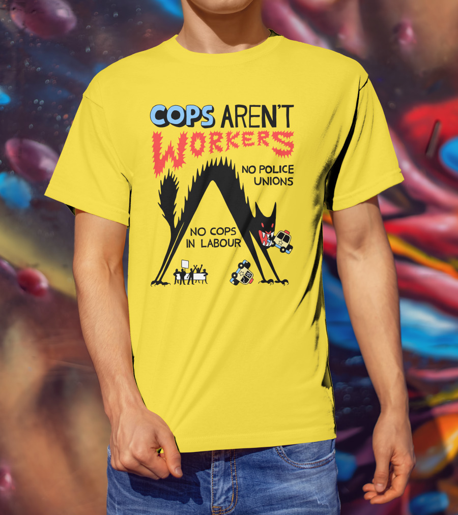 Cops Aren't Workers No Police Unions No Cops In Labour Tees Monster Image T-Shirt