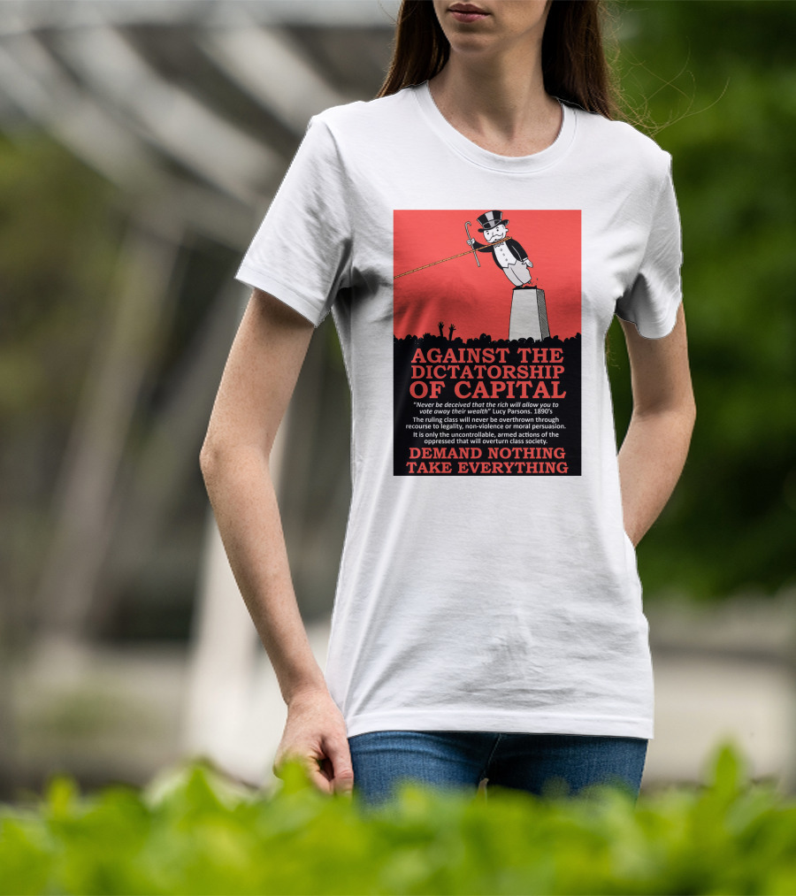 Against The Dictatorship Of Capital Demand Nothing Take Everything T-Shirt