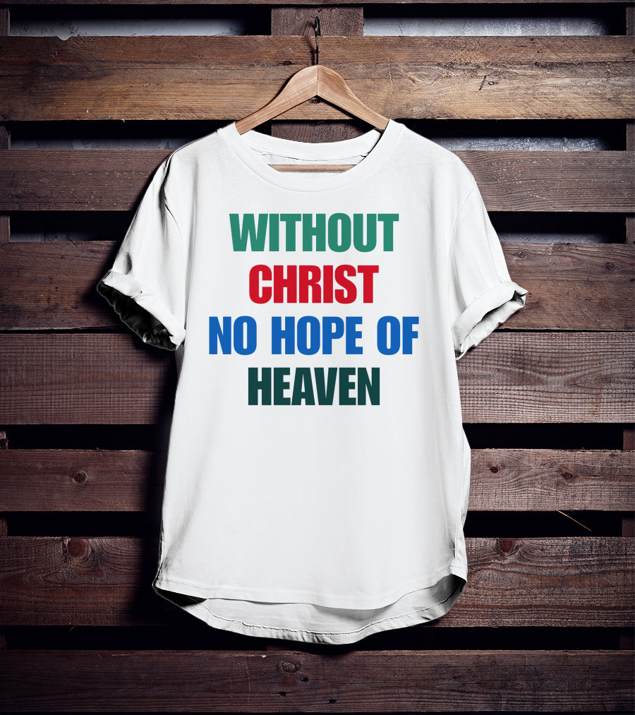 Without Christ No Hope Of Heaven T-Shirt