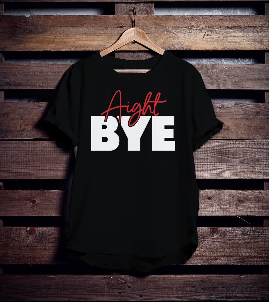 Aight Bye T-Shirt