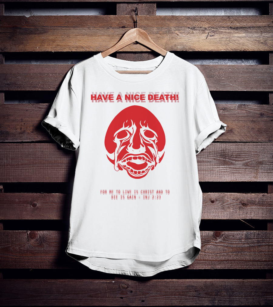Have A Nice Death For Me To Live Is Christ And To Die Is Gain INJ 2:23 T-Shirt