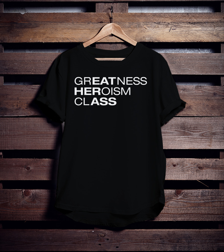 Greatness Heroism Class T-Shirt