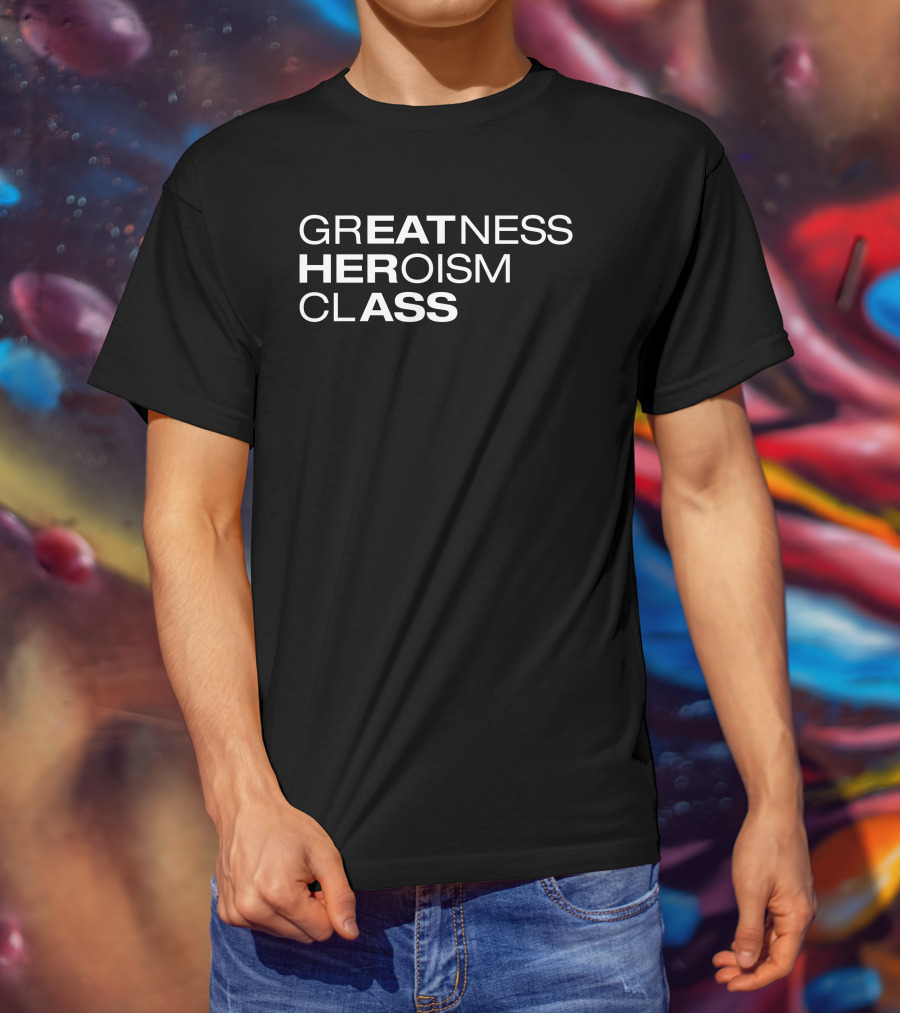Greatness Heroism Class T-Shirt