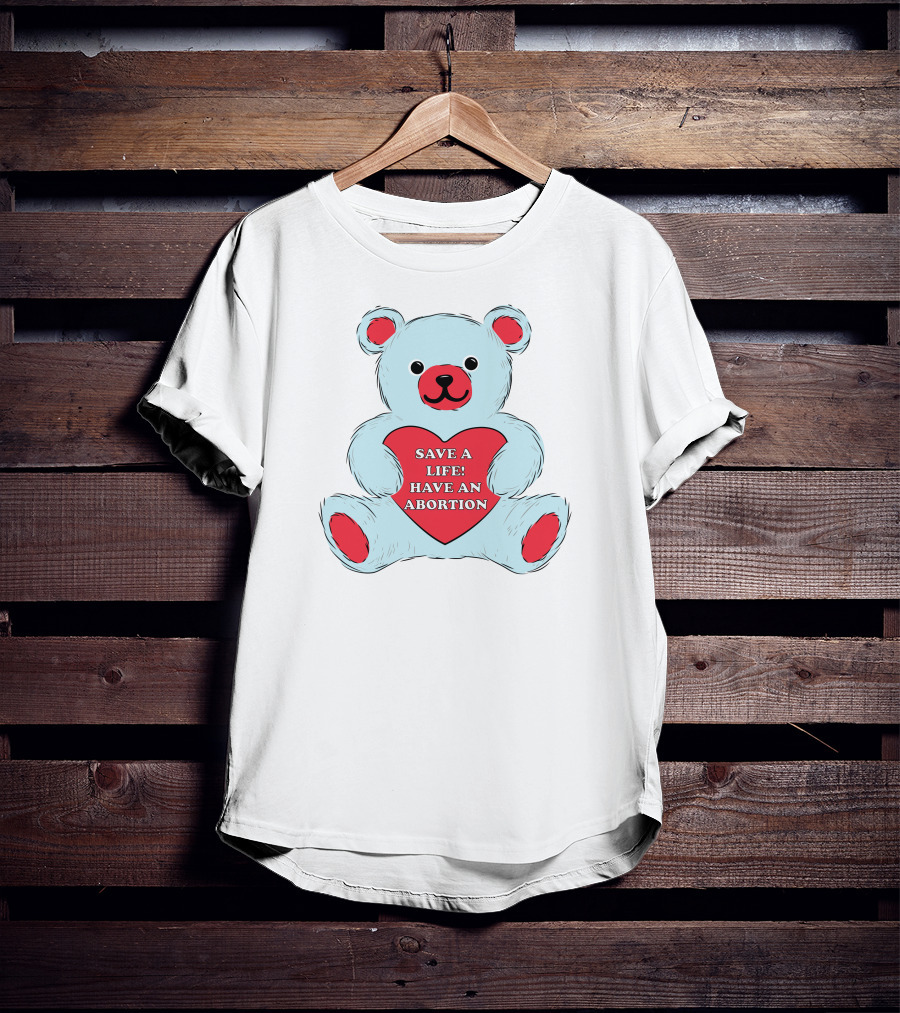 Save A Life Have An Abortion Bear Holding Red Heart T-Shirt