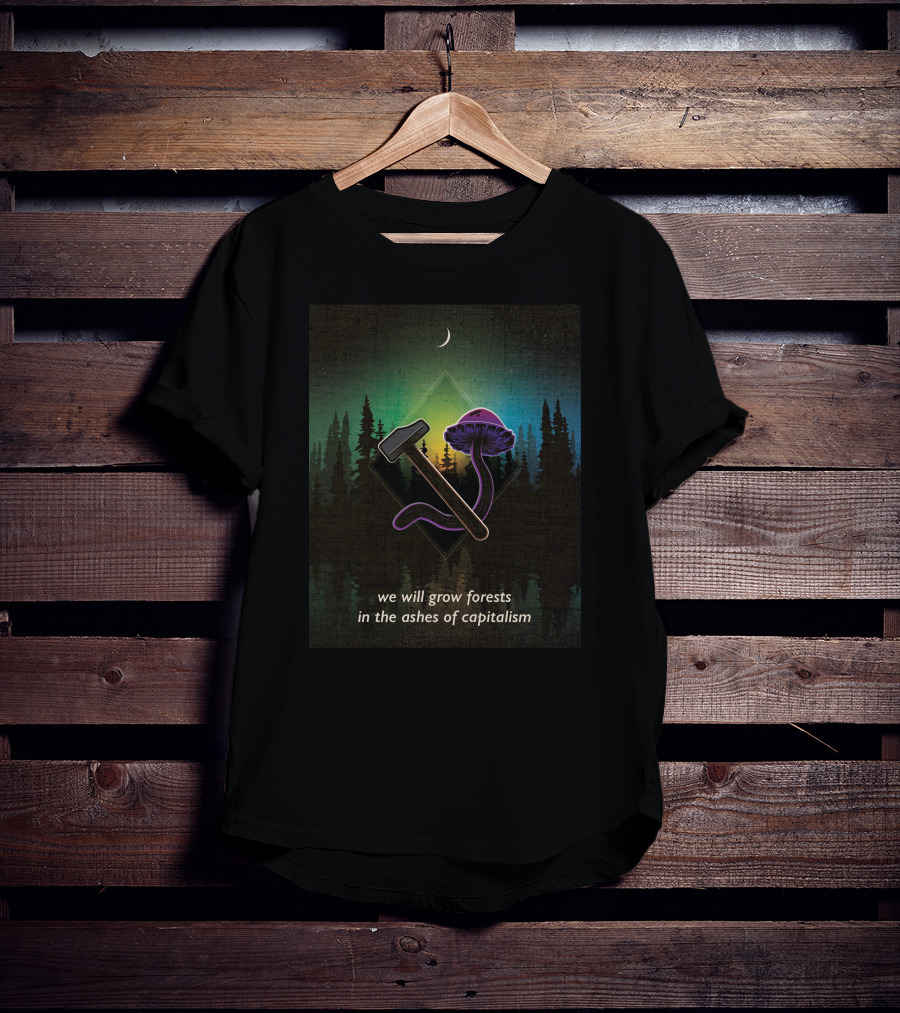We Will Grow Forests In The Ashes Of Capitalism Hammer Psychedelic Mushroom Forest Moon T-Shirt