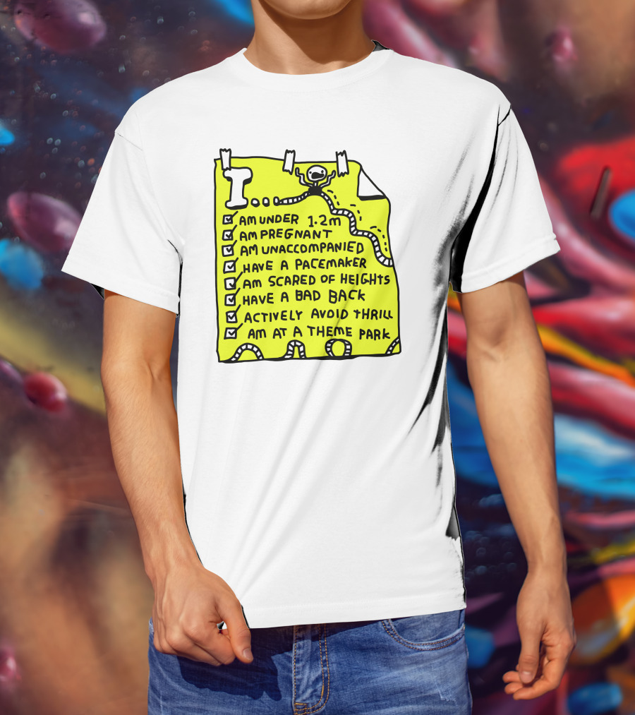 I Am Under 1.2M Am Pregnant Am Unaccompanied With Pacemaker Scared Of Heights Bad Back Avoid Thrill At Theme Park T-Shirt