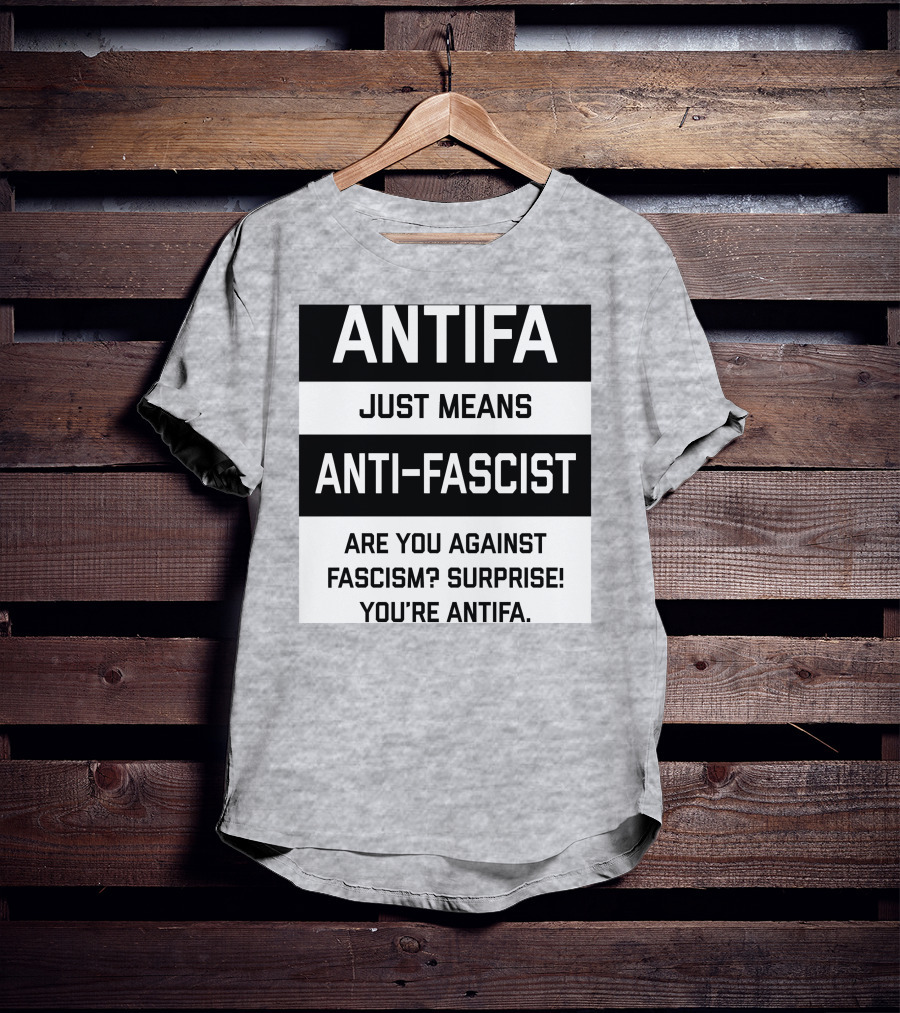 ANTIFA Just Means Anti-Fascist Are You Against Fascism Surprise You're ANTIFA T-Shirt