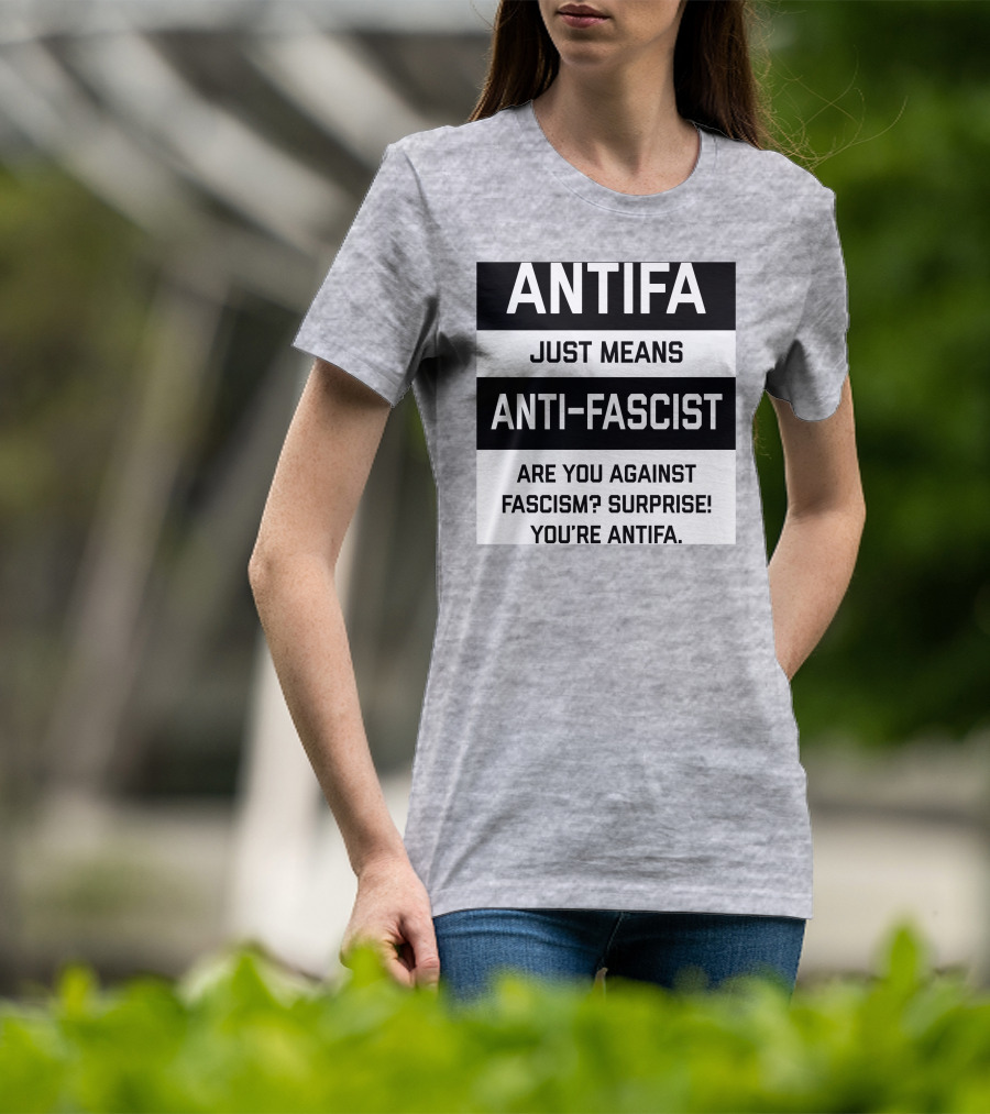 ANTIFA Just Means Anti-Fascist Are You Against Fascism Surprise You're ANTIFA T-Shirt