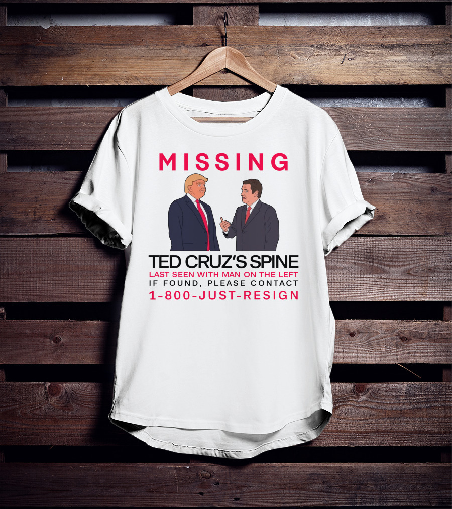 MISSING Ted Cruz's Spine Last Seen With Man On The Left If Found Please Contact 1-800-Just-Resign T-Shirt
