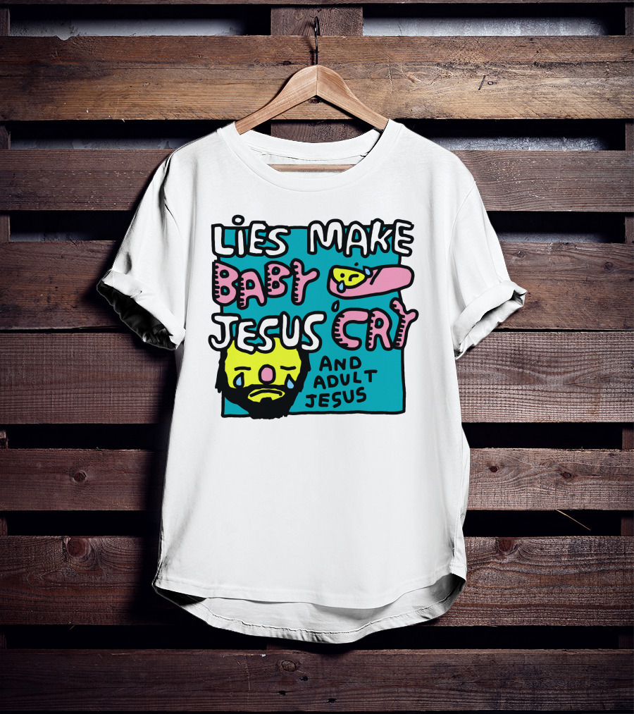 Lies Make Baby Jesus Cry And Adult Jesus T-Shirt