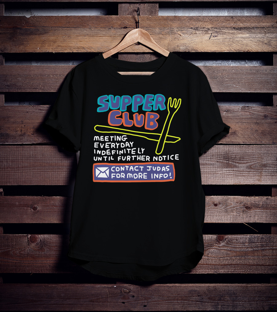 Supper Club Meeting Everyday Indefinitely Until Further Notice Contact Judas For More Info T-Shirt