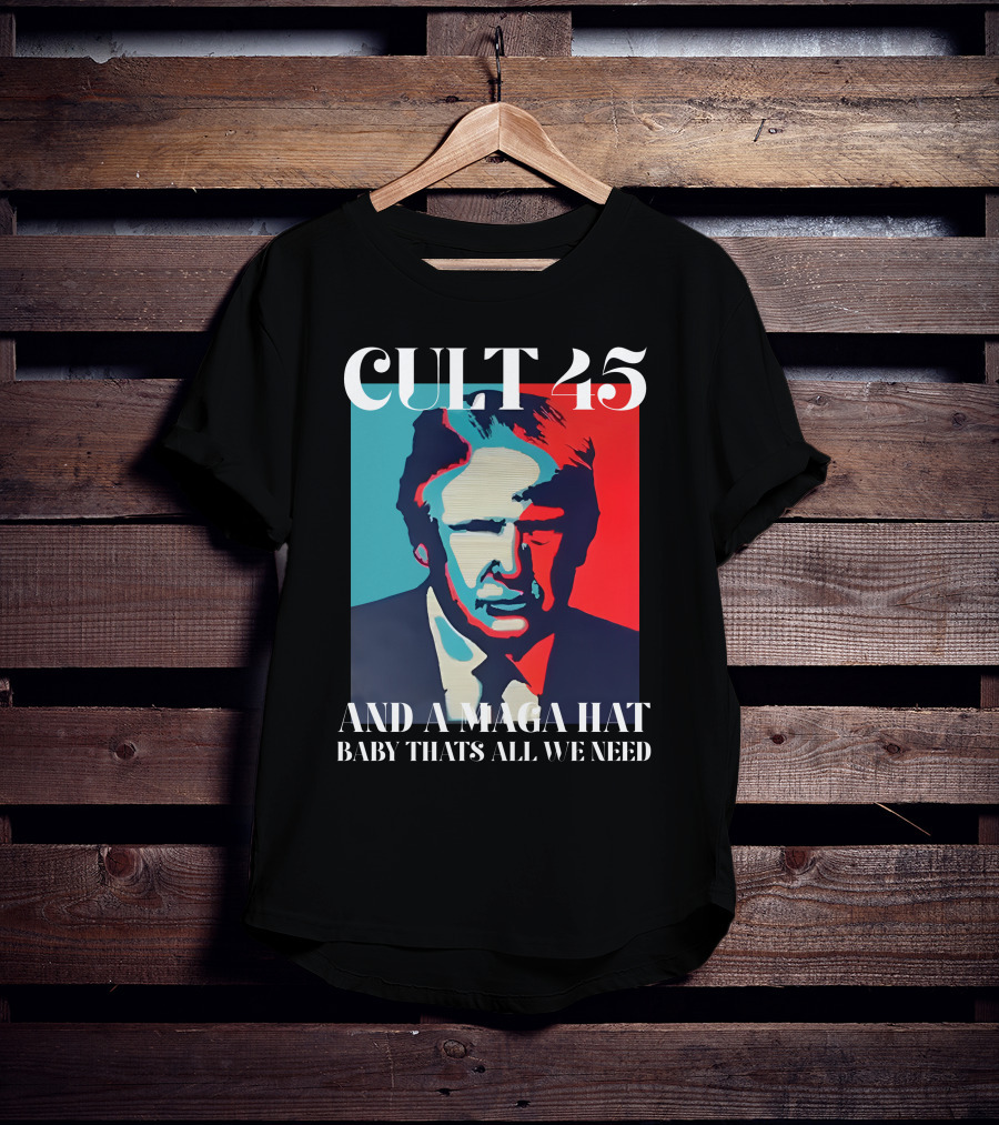 Cult 45 And A Maga Hat Baby That's All We Need Irish Peach Designs Merch T-Shirt