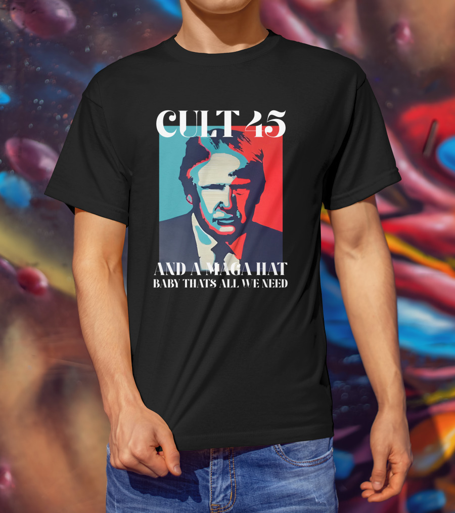 Cult 45 And A Maga Hat Baby That's All We Need Irish Peach Designs Merch T-Shirt