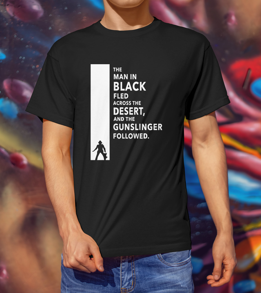 The Man In Black Fled Across The Desert And The Gunslinger Followed T-Shirt
